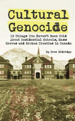 Cultural Genocide: 13 Things You Haven't Been Told About Residential Schools, Mass Graves and Broken Treaties in Canada By Drew Eldridge Cover Image