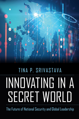 Innovating in a Secret World: The Future of National Security and Global Leadership