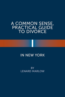 A Common Sense, Practical Guide to Divorce in New York By Lenard Marlow Cover Image