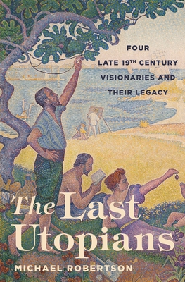 The Last Utopians: Four Late Nineteenth-Century Visionaries and Their Legacy Cover Image