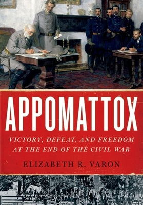 Appomattox: Victory, Defeat, and Freedom at the End of the Civil War By Elizabeth R. Varon Cover Image