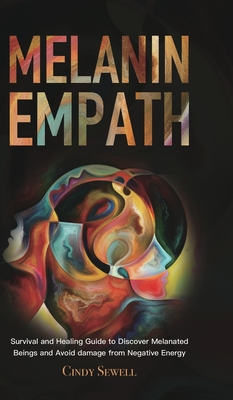 The Melanin Empath: Survival and Healing Guide to Discover Melanated Beings and Avoid damage from Negative Energy By Cindy Sewell Cover Image