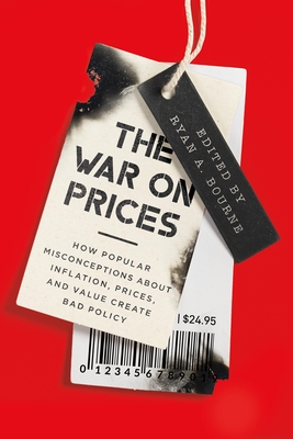 The War on Prices: How Popular Misconceptions about Inflation, Prices, and Value Create Bad Policy Cover Image
