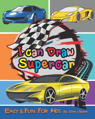 I can Draw Supercar: Designs For kids Perfect For Young Children Preschool Elementary Toddlers By Emin J. Space Cover Image