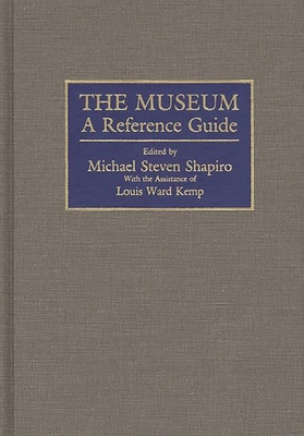 The Museum: A Reference Guide By Michael S. Sharpiro, Michael S. Shapiro (Editor), Louis W. Kemp (Editor) Cover Image