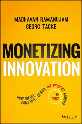 Monetizing Innovation: How Smart Companies Design the Product Around the Price Cover Image