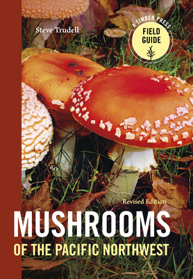 Mushrooms of the Pacific Northwest, Revised Edition (A Timber Press Field Guide) By Steve Trudell Cover Image