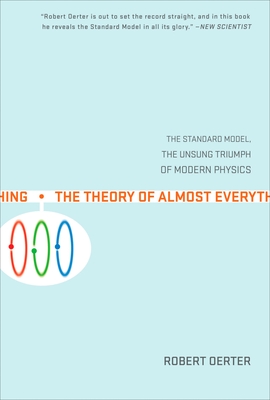 The Theory of Almost Everything: The Standard Model, the Unsung Triumph of Modern Physics By Robert Oerter Cover Image