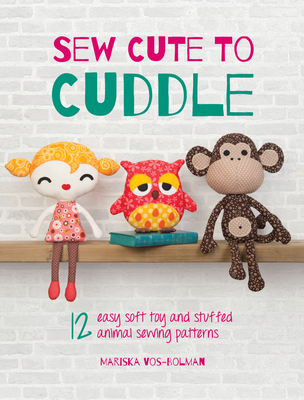 Sew Cute to Cuddle: 12 Easy Soft Toy and Stuffed Animal Sewing Patterns  (Paperback) | Theodore's Books