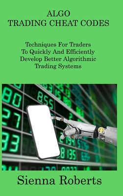 Algo Trading Cheat Codes: Techniques For Traders To Quickly And Efficiently Develop Better Algorithmic Trading Systems Cover Image