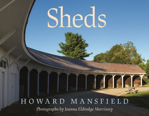 Sheds By Howard Mansfield, Joanna Eldredge Morrissey (Photographer) Cover Image