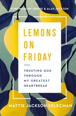 Lemons on Friday: Trusting God Through My Greatest Heartbreak By Mattie Jackson Selecman Cover Image