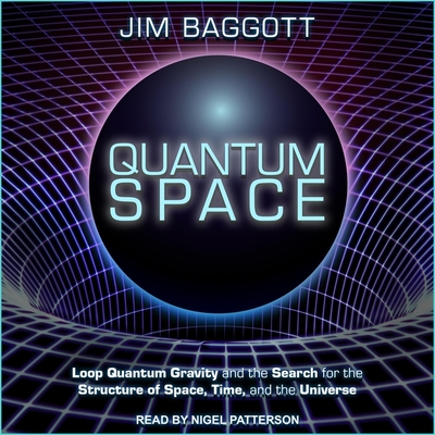 Quantum Space Lib/E: Loop Quantum Gravity and the Search for the Structure of Space, Time, and the Universe By Jim Baggott, Nigel Patterson (Read by) Cover Image