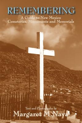 Remembering: A Guide to New Mexico Cemeteries, Monuments and Memorials By Margaret M. Nava Cover Image