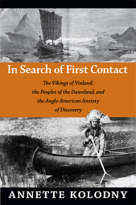 In Search of First Contact: The Vikings of Vinland, the Peoples of the Dawnland, and the Anglo-American Anxiety of Discovery Cover Image