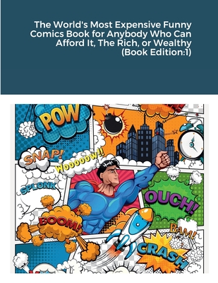 The World's Most Expensive Funny Comics Book for Anybody Who Can Afford It, The Rich, or Wealthy (Book Edition: 1) Cover Image