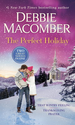 The Perfect Holiday: A 2-in-1 Collection: That Wintry Feeling and Thanksgiving Prayer By Debbie Macomber Cover Image