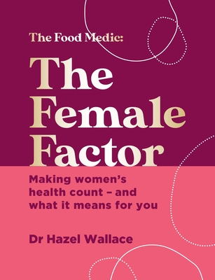 The Female Factor: The Whole-Body Health Bible for Women By Hazel Wallace Cover Image