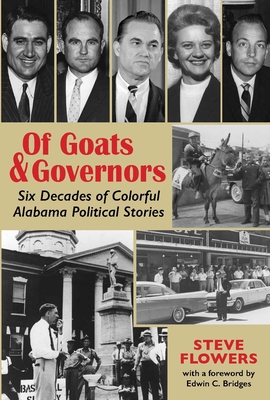 Of Goats & Governors: Six Decades of Colorful Alabama Political Stories By Steve Flowers, Edwin C. Bridges (Foreword by) Cover Image