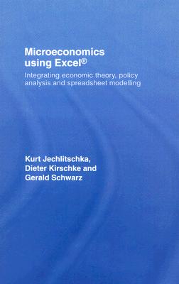 Microeconomics using Excel: Integrating Economic Theory, Policy Analysis and Spreadsheet Modelling By Gerald Schwarz, Kurt Jechlitschka, Dieter Kirschke Cover Image