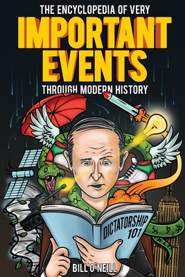 The Encyclopedia of Very Important Events Through Modern History: 54 Earth-Shattering Events That Changed the Course of History By Bill O'Neill Cover Image