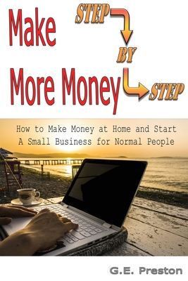 Make More Money: How to Make Money at Home and Start a Small Business for Normal People Cover Image