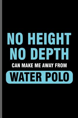 No height No depth can make me away from Water Polo: Water Polo sports notebooks gift (6x9) Dot Grid notebook to write in By Sam Jackson Cover Image