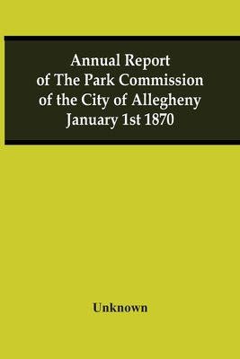 Annual Report Of The Park Commission Of The City Of Allegheny January 1St 1870 Cover Image