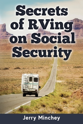 Secrets of RVing on Social Security: How to Enjoy the Motorhome and RV Lifestyle While Living on Your Social Security Income By Jerry Minchey Cover Image