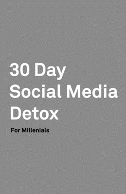 30 Day Social Media Detox: Helping Millenials Take A 30-day Break From Social Media to Improve and Balance School, Peers, Hobbies, Family and Lif By David Iskander Cover Image