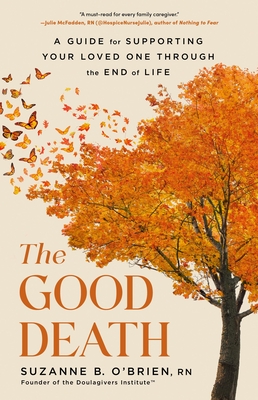 The Good Death: A Guide for Supporting Your Loved One through the End of Life