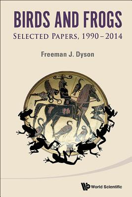 Birds and Frogs: Selected Papers of Freeman Dyson, 1990-2014