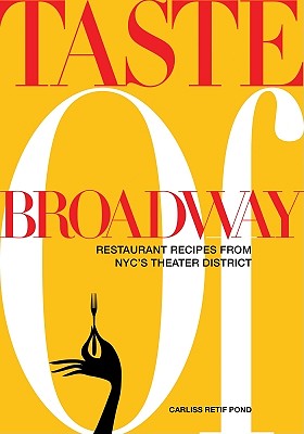 Taste of Broadway: Restaurant Recipes from NYC's Theater District By Carliss Retif Pond Cover Image