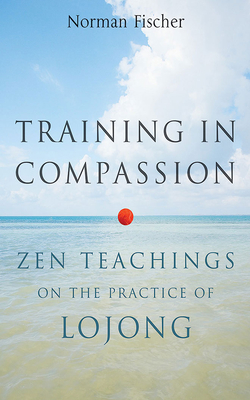 Training in Compassion: Zen Teachings on the Practice of Lojong By Norman Fischer, Norman Fischer (Read by) Cover Image