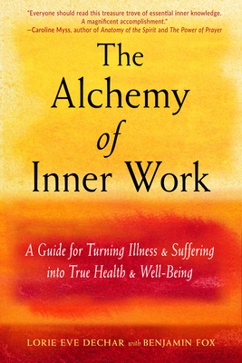 The Alchemy of Inner Work: A Guide for Turning Illness and Suffering Into True Health and Well-Being The Alchemy of Inner Work: A Guide for Turning Illness and Suffering Into True Health and Well-Being cover