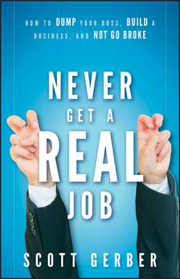 Never Get a Real Job: How to Dump Your Boss, Build a Business and Not Go Broke Cover Image