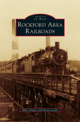 Rockford Area Railroads By Mike Schafer, Brian Landis (With) Cover Image