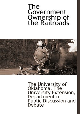 The Government Ownership of the Railroads By The Universi The University of Oklahoma (Created by) Cover Image