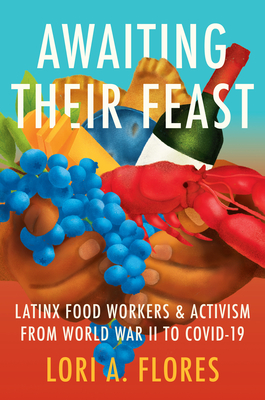 Awaiting Their Feast: Latinx Food Workers and Activism from World War II to Covid-19 (Latinx Histories)