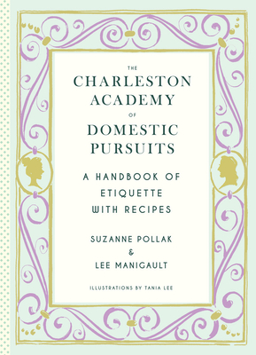 The Charleston Academy of Domestic Pursuits: A Handbook of Etiquette with Recipes By Suzanne Pollak, Lee Manigault Cover Image