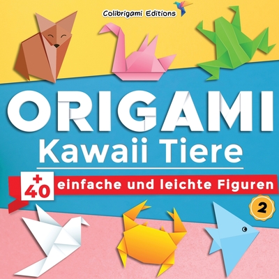 Origami Kawaii Tiere: +40 einfache und leichte Figuren, N°2: Origami-Buch für Kinder und Erwachsene mit Faltanleitungen, die Schritt für Sch By Colibrigami Editions Cover Image