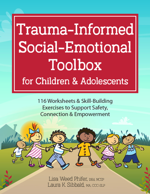 Trauma-Informed Social-Emotional Toolbox for Children & Adolescents: 116 Worksheets & Skill-Building Exercises to Support Safety, Connection & Empower Cover Image