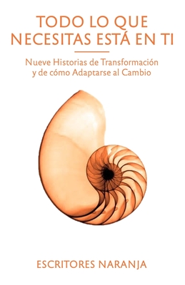 Todo lo que necesitas está en ti: Nueve historias de transformación y de cómo adaptarse al cambio Todo lo que necesitas está en ti: Nueve historias de transformación y de cómo adaptarse al cambio cover