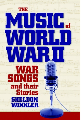 The Music of World War II: War Songs and Their Stories By Sheldon Winkler Cover Image