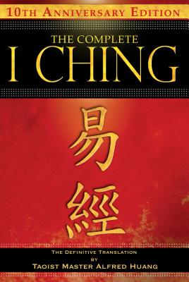 The Complete I Ching — 10th Anniversary Edition: The Definitive Translation by Taoist Master Alfred Huang Cover Image