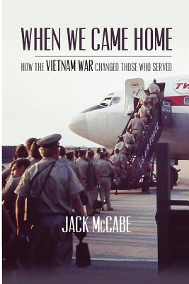 When We Came Home: How the Vietnam War Changed Those Who Served By Jack McCabe Cover Image