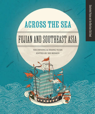 Across the Sea: Fujian and Southeast Asia (Illustrated Fujian and the Maritime Silk)