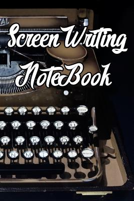 Screen Writing Notebook: Record Notes, Ideas, Courses, Reviews, Styles, Best Locations and Records of Screen Writing By Screen Writing Journals Cover Image