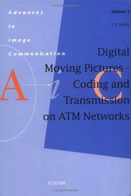 Digital Moving Pictures - Coding and Transmission on ATM Networks: Volume 3 (Advances in Image Communication #3) By J. -P Leduc Cover Image