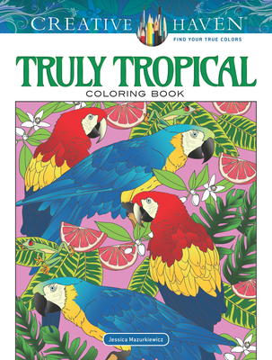 Creative Haven Truly Tropical Coloring Book (Creative Haven Coloring Books) By Jessica Mazurkiewicz Cover Image